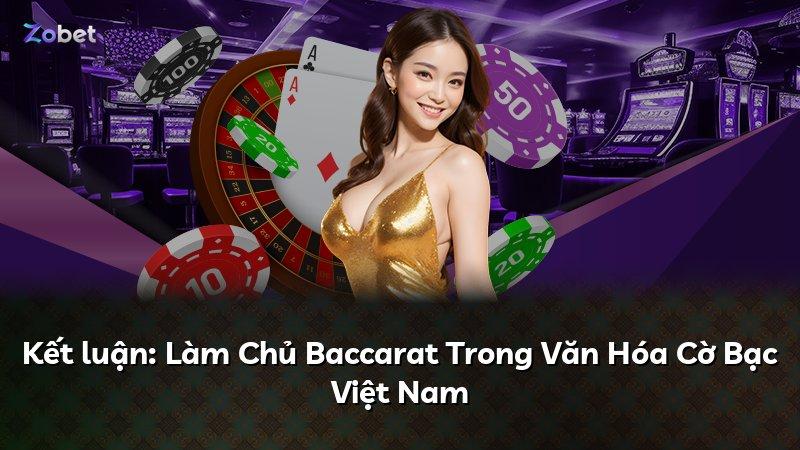 Kết luận: Làm Chủ Baccarat Trong Văn Hóa Cờ Bạc Việt Nam