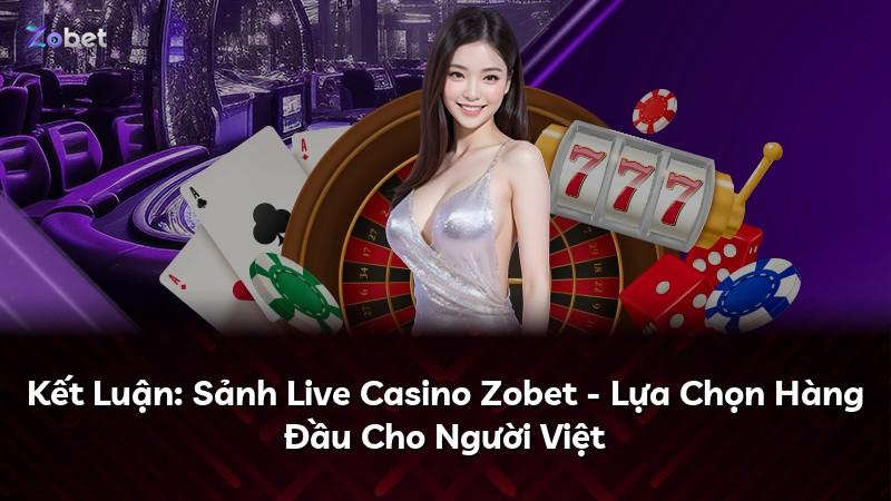 Kết Luận: Sảnh Live Casino Zobet - Lựa Chọn Hàng Đầu Cho Người Việt