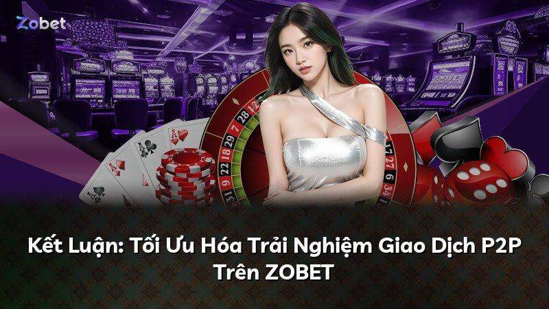 Kết Luận: Tối Ưu Hóa Trải Nghiệm Giao Dịch P2P Trên ZOBET