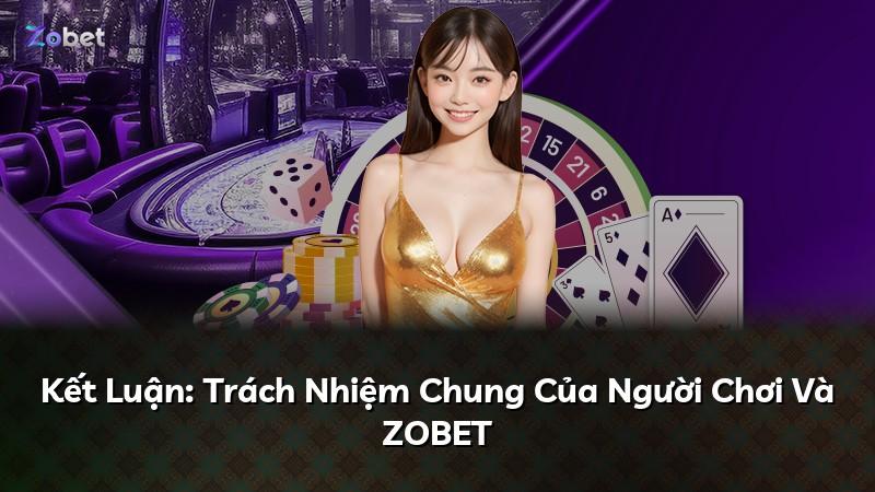 Kết Luận: Trách Nhiệm Chung Của Người Chơi Và ZOBET