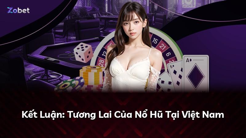 Kết Luận: Tương Lai Của Nổ Hũ Tại Việt Nam
