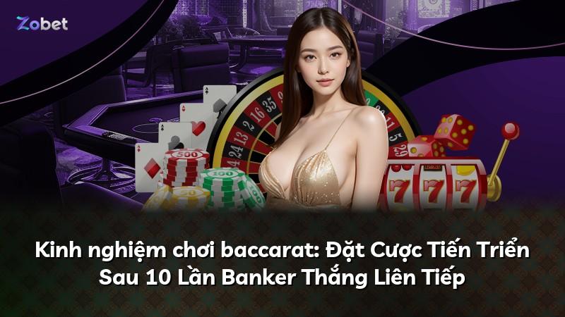 Kinh nghiệm chơi baccarat: Đặt Cược Tiến Triển Sau 10 Lần Banker Thắng Liên Tiếp