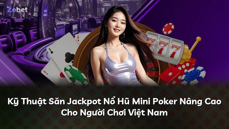 Kỹ Thuật Săn Jackpot Nổ Hũ Mini Poker Nâng Cao Cho Người Chơi Việt Nam