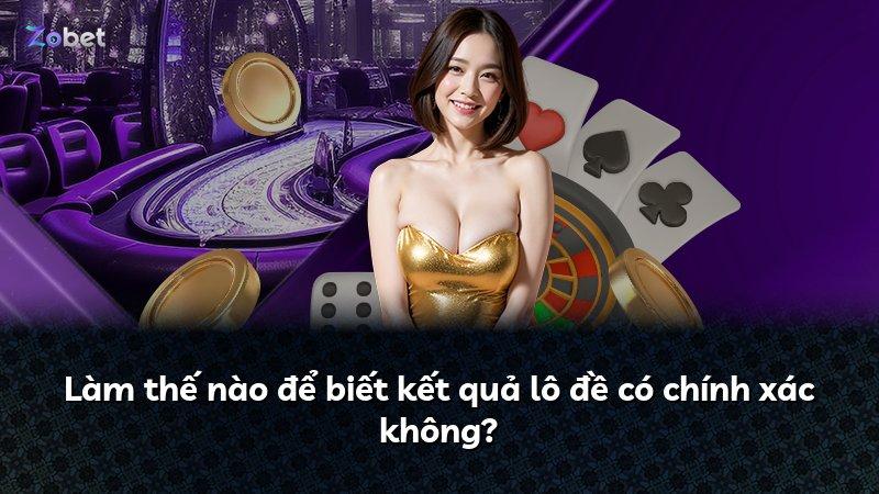 Làm thế nào để biết kết quả lô đề có chính xác không?
