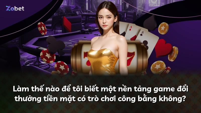Làm thế nào để tôi biết một nền tảng game đổi thưởng tiền mặt có trò chơi công bằng không?