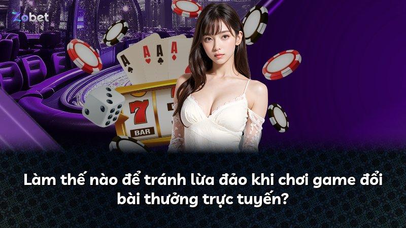 Làm thế nào để tránh lừa đảo khi chơi game đổi bài thưởng trực tuyến?