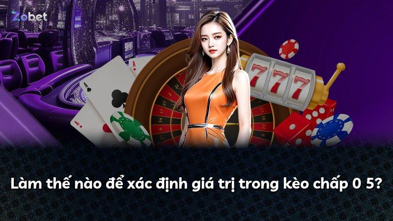 Làm thế nào để xác định giá trị trong kèo chấp 0 5?