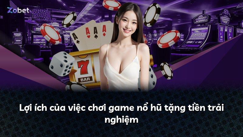 Lợi ích của việc chơi game nổ hũ tặng tiền trải nghiệm