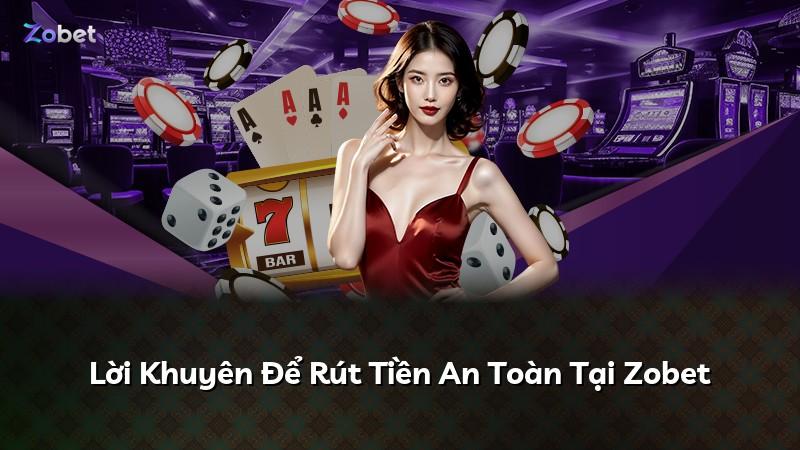 Lời Khuyên Để Rút Tiền An Toàn Tại Zobet