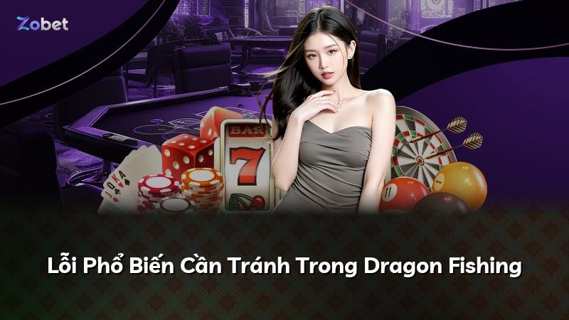 Lỗi Phổ Biến Cần Tránh Trong Dragon Fishing