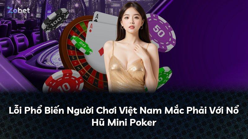 Lỗi Phổ Biến Người Chơi Việt Nam Mắc Phải Với Nổ Hũ Mini Poker