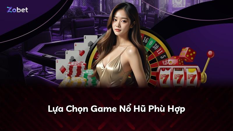 Lựa Chọn Game Nổ Hũ Phù Hợp
