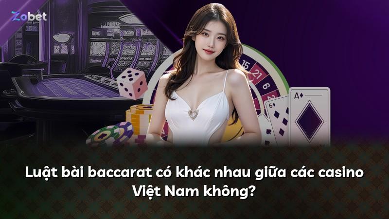 Luật bài baccarat có khác nhau giữa các casino Việt Nam không?
