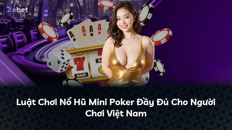 Luật Chơi Nổ Hũ Mini Poker Đầy Đủ Cho Người Chơi Việt Nam