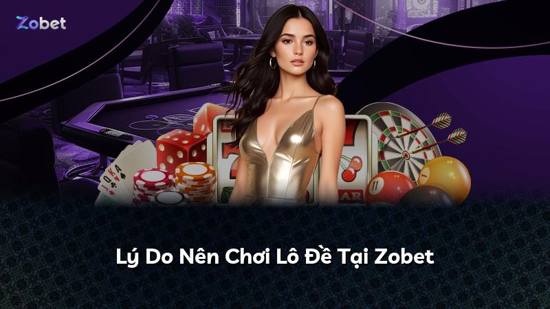 Lý Do Nên Chơi Lô Đề Tại Zobet