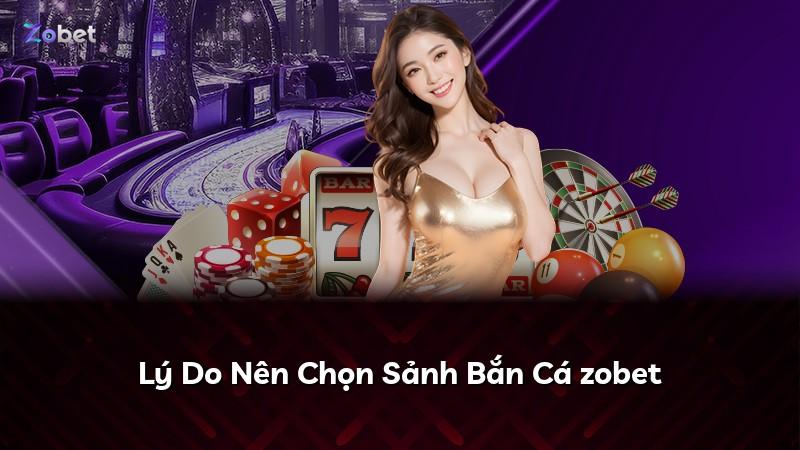 Lý Do Nên Chọn Sảnh Bắn Cá zobet
