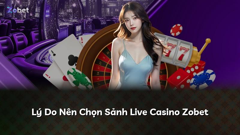Lý Do Nên Chọn Sảnh Live Casino Zobet