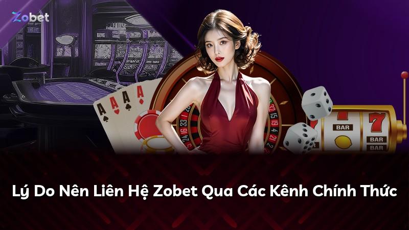 Lý Do Nên Liên Hệ Zobet Qua Các Kênh Chính Thức