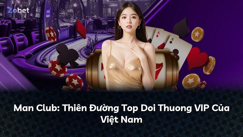 Man Club: Thiên Đường Top Doi Thuong VIP Của Việt Nam