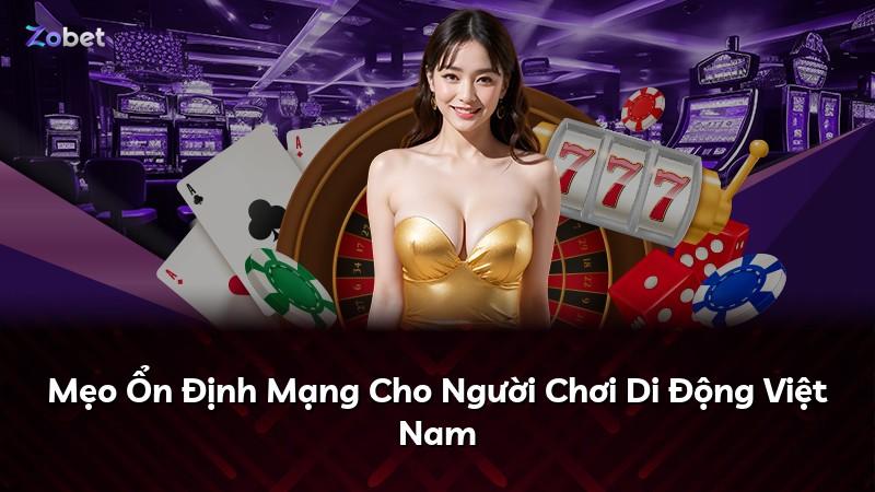 Mẹo Ổn Định Mạng Cho Người Chơi Di Động Việt Nam