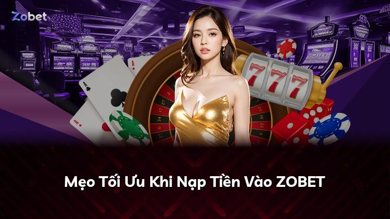 Mẹo Tối Ưu Khi Nạp Tiền Vào ZOBET