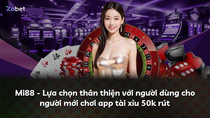 Mi88 - Lựa chọn thân thiện với người dùng cho người mới chơi app tài xỉu 50k rút