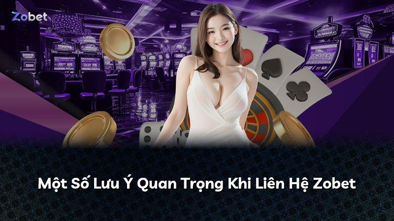 Một Số Lưu Ý Quan Trọng Khi Liên Hệ Zobet
