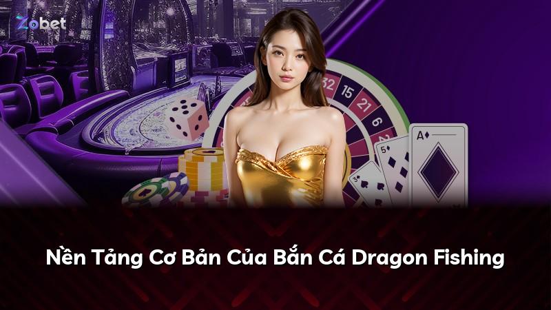 Nền Tảng Cơ Bản Của Bắn Cá Dragon Fishing
