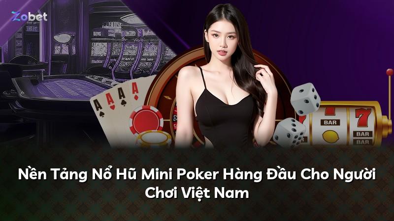 Nền Tảng Nổ Hũ Mini Poker Hàng Đầu Cho Người Chơi Việt Nam