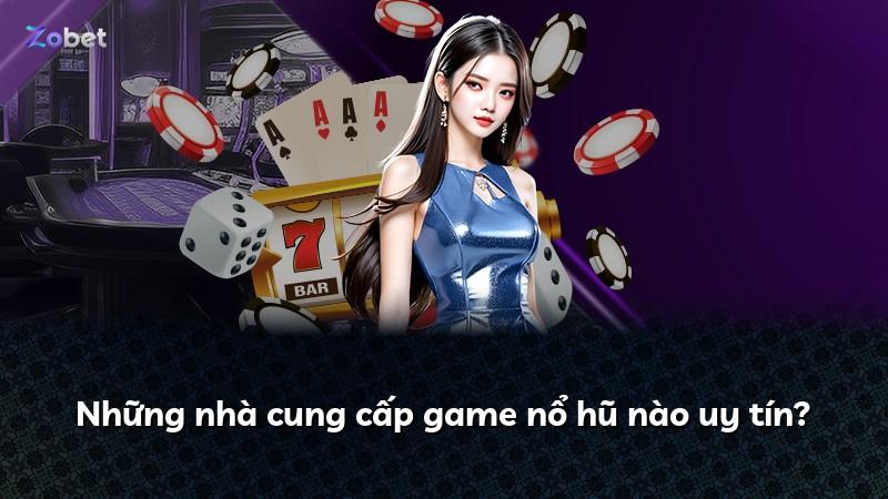 Những nhà cung cấp game nổ hũ nào uy tín?