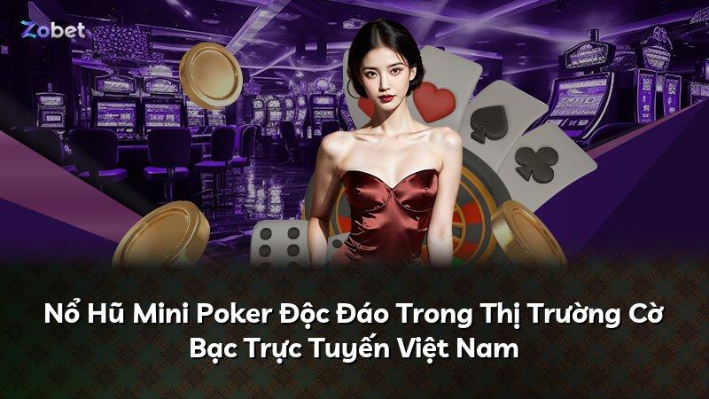 Nổ Hũ Mini Poker Độc Đáo Trong Thị Trường Cờ Bạc Trực Tuyến Việt Nam
