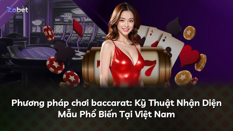 Phương pháp chơi baccarat: Kỹ Thuật Nhận Diện Mẫu Phổ Biến Tại Việt Nam