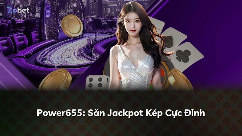 Power655: Săn Jackpot Kép Cực Đỉnh