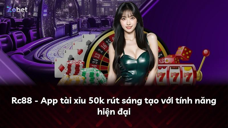 Rc88 - App tài xỉu 50k rút sáng tạo với tính năng hiện đại