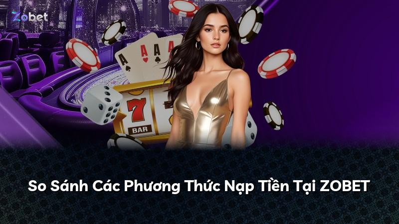 So Sánh Các Phương Thức Nạp Tiền Tại ZOBET