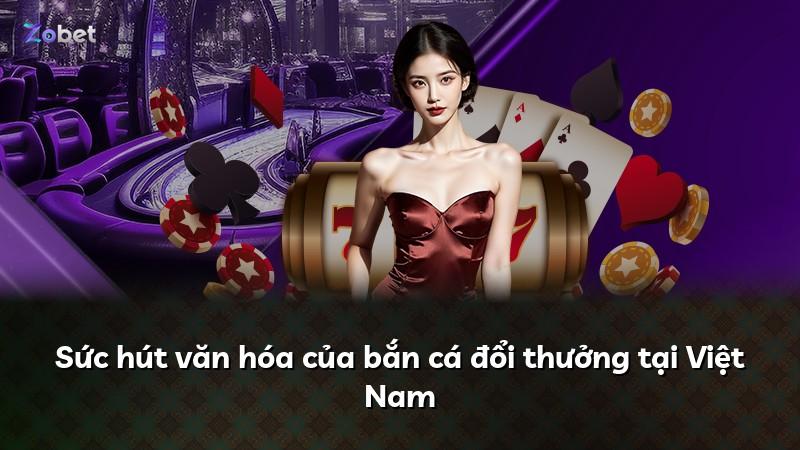 Sức hút văn hóa của bắn cá đổi thưởng tại Việt Nam