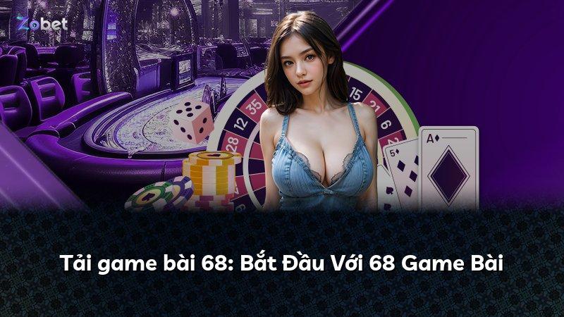 Tải game bài 68: Bắt Đầu Với 68 Game Bài