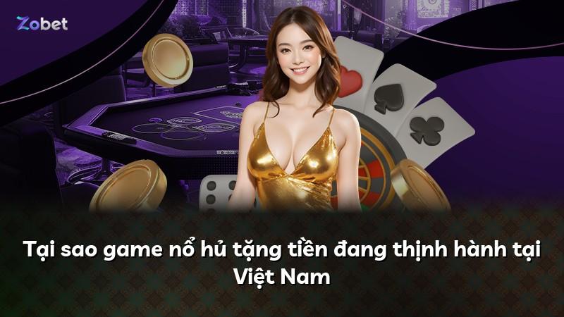 Tại sao game nổ hủ tặng tiền đang thịnh hành tại Việt Nam