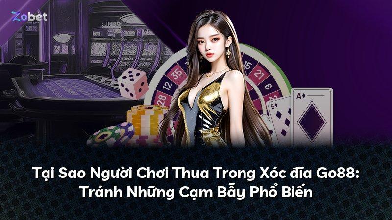 Tại Sao Người Chơi Thua Trong Xóc đĩa Go88: Tránh Những Cạm Bẫy Phổ Biến