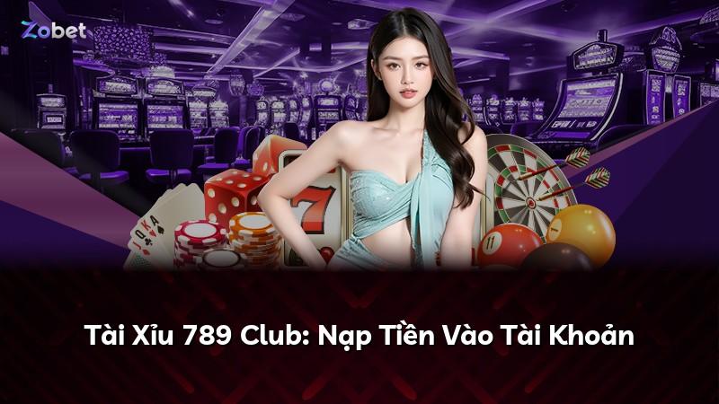 Tài Xỉu 789 Club: Nạp Tiền Vào Tài Khoản