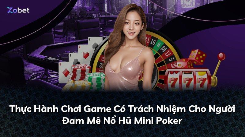 Thực Hành Chơi Game Có Trách Nhiệm Cho Người Đam Mê Nổ Hũ Mini Poker