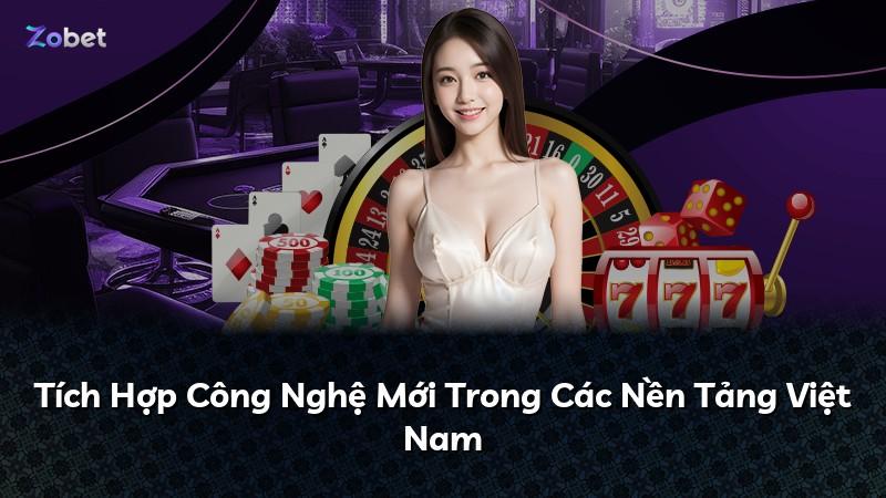 Tích Hợp Công Nghệ Mới Trong Các Nền Tảng Việt Nam