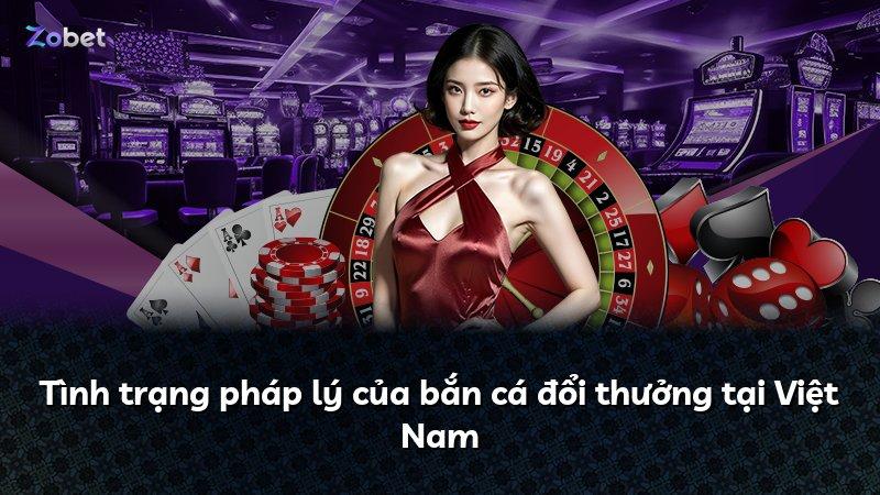 Tình trạng pháp lý của bắn cá đổi thưởng tại Việt Nam