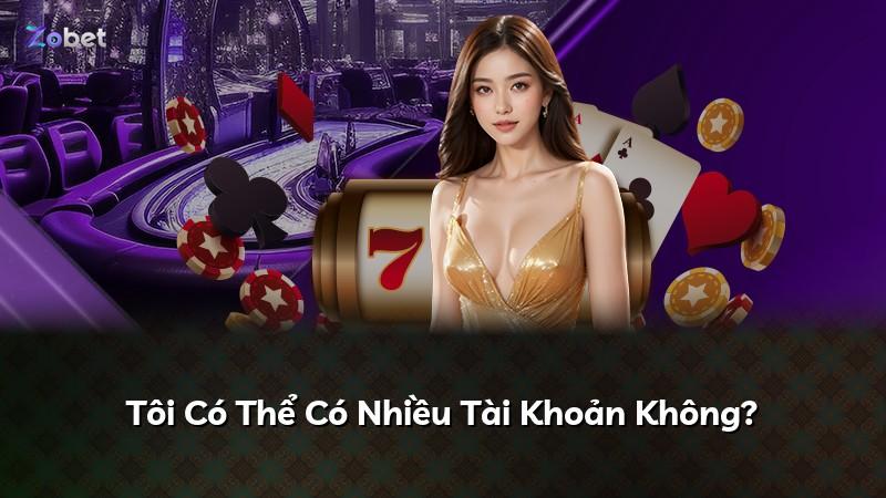 Tôi Có Thể Có Nhiều Tài Khoản Không?