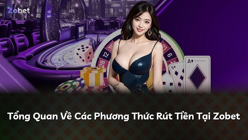 Tổng Quan Về Các Phương Thức Rút Tiền Tại Zobet