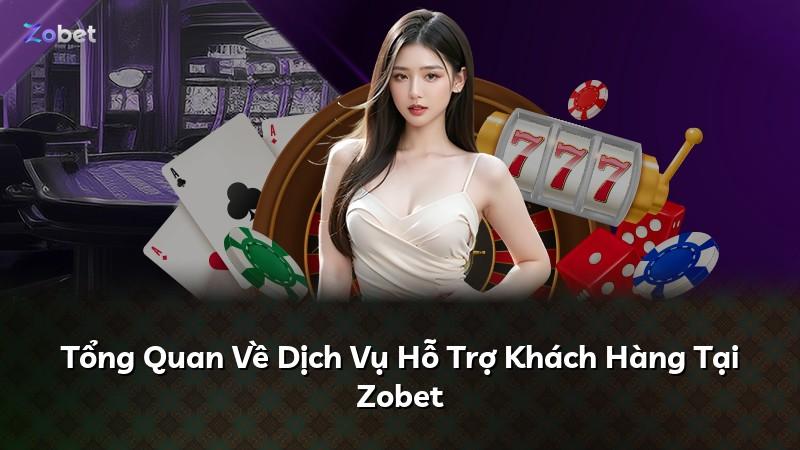 Tổng Quan Về Dịch Vụ Hỗ Trợ Khách Hàng Tại Zobet