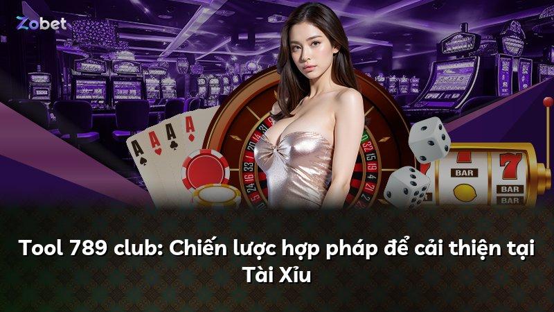 Tool 789 club: Chiến lược hợp pháp để cải thiện tại Tài Xỉu