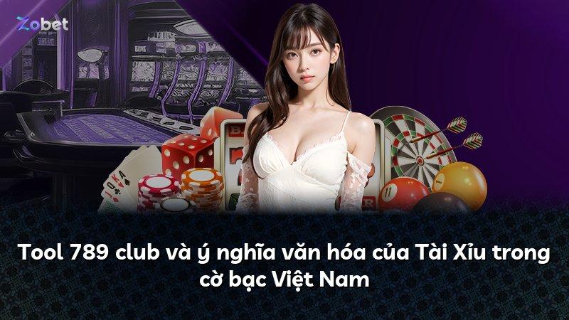 Tool 789 club và ý nghĩa văn hóa của Tài Xỉu trong cờ bạc Việt Nam