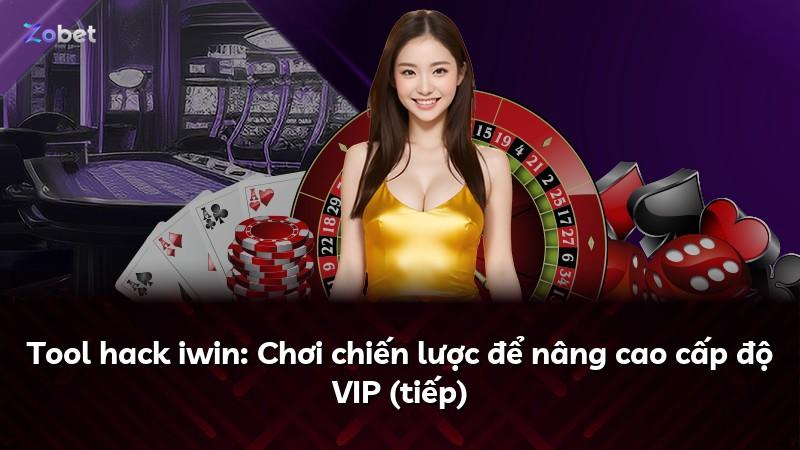 Tool hack iwin: Chơi chiến lược để nâng cao cấp độ VIP (tiếp)