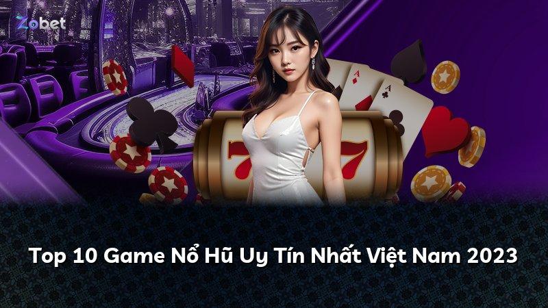 Top 10 Game Nổ Hũ Uy Tín Nhất Việt Nam 2023